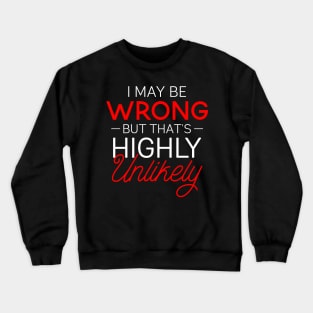 Funny Gift Tee I May Be Wrong That's Highly Unlikely Crewneck Sweatshirt